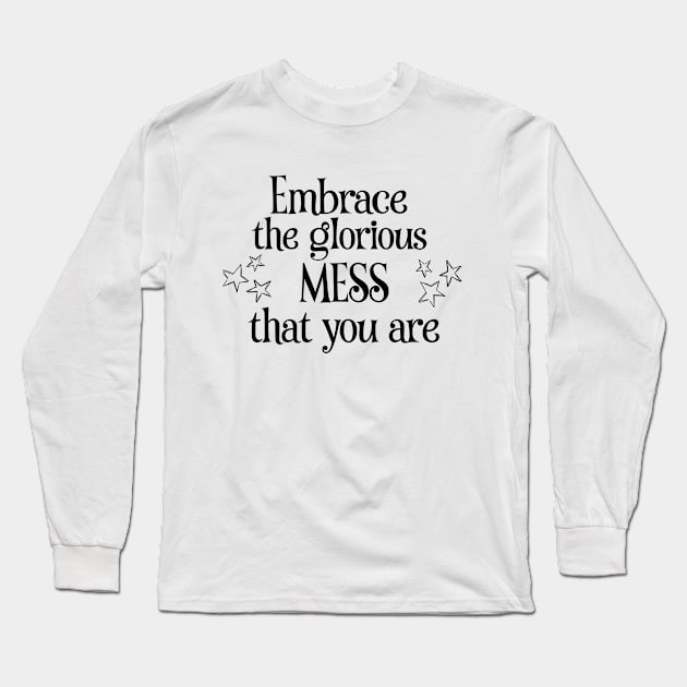 Embrace the glorious mess that you are Long Sleeve T-Shirt by FairyMay